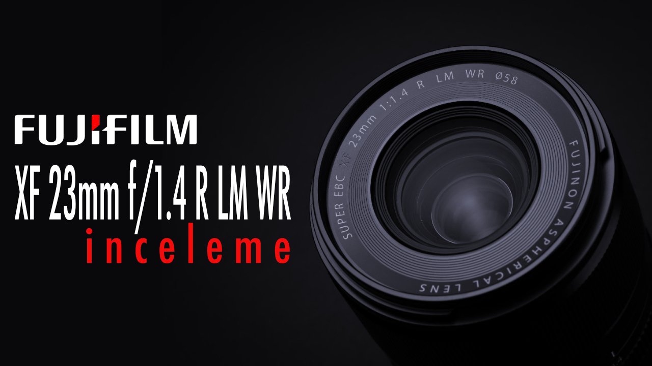Fujifilm XF 23mm f1.4 R LM WR lens incelemesi – Okan YILMAZ Photography