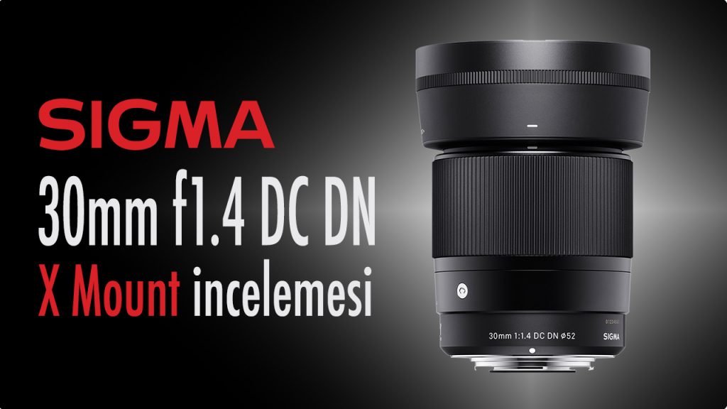 Sigma 30mm f/1.4 DC DN X Mount İncelemesi Okan YILMAZ Photography